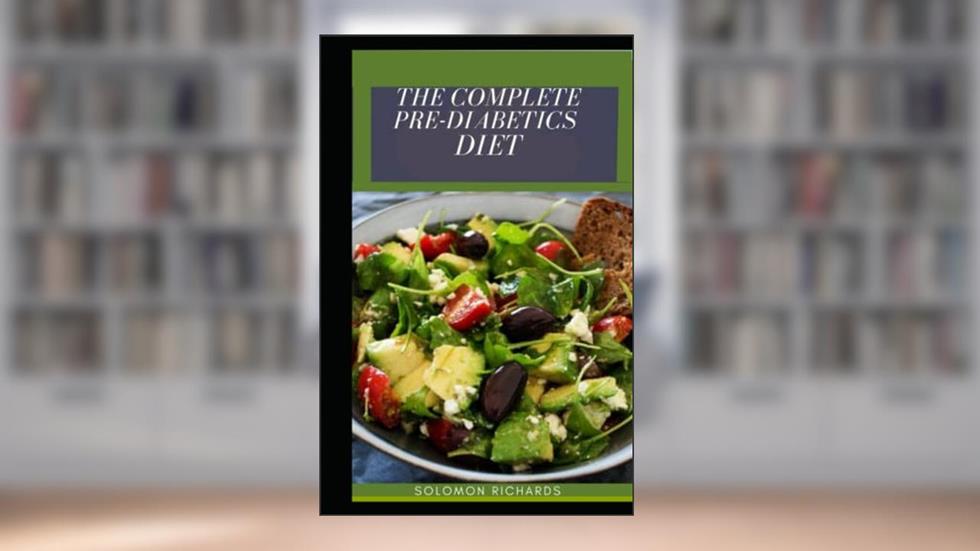 the complete pre-diabetics diet: Step-by-Step Plan on how to reduce and treat Pre-Diabetes Symptoms, written by Solomon Richards