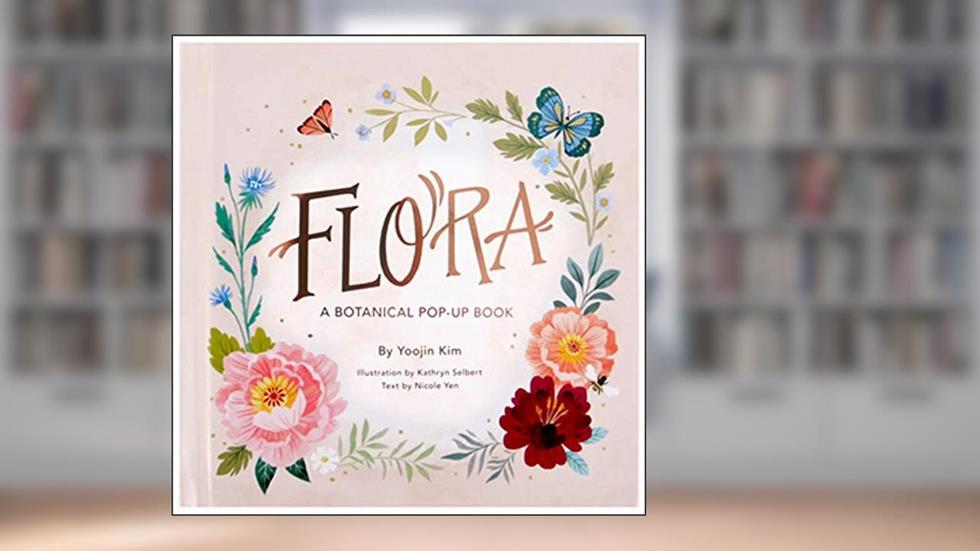 Flora: A Botanical Pop-up Book (4 Seasons of Pop-Up), written by Yoojin Kim; Nicole Yen