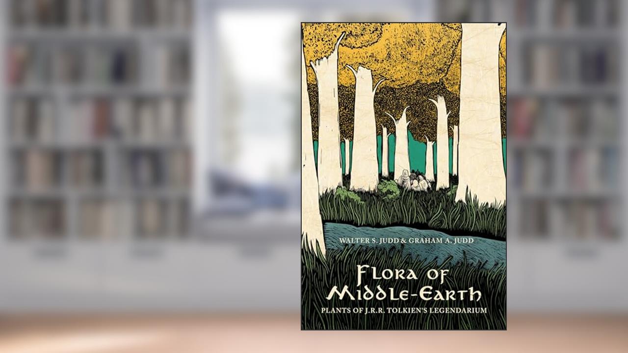 Flora of Middle-Earth: Plants of J.R.R. Tolkien's Legendarium, written by Walter S. Judd; Graham A. Judd