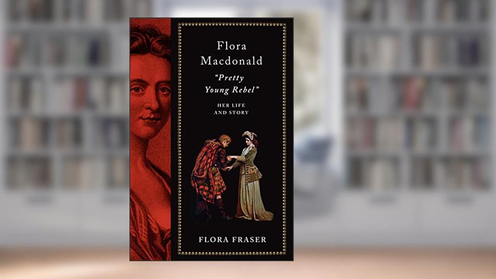 Flora Macdonald: "Pretty Young Rebel": Her Life and Story, written by Flora Fraser