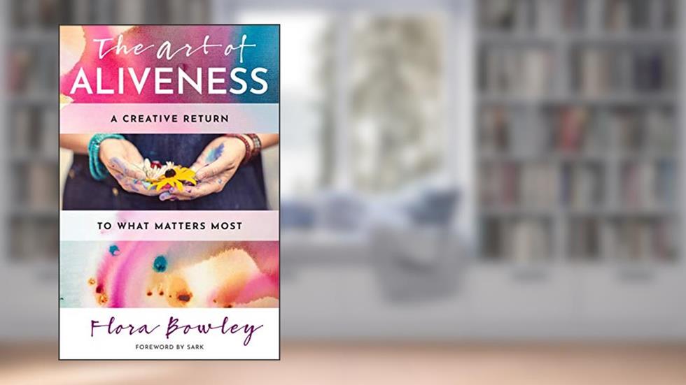 The Art of Aliveness: A Creative Return to What Matters Most (Hierophant Creative Healing), written by Flora Bowley
