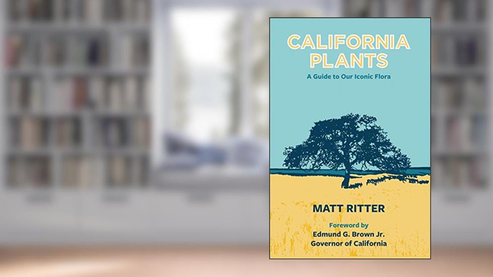 California Plants: A Guide to Our Iconic Flora, written by Matt Ritter