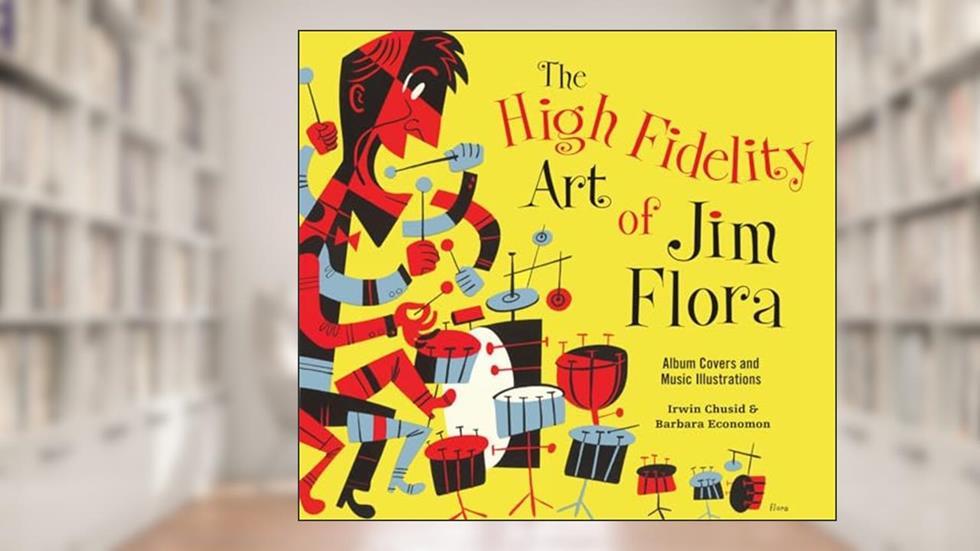 The High Fidelity Art Of Jim Flora, written by Irwin Chusid; Barbara Economon