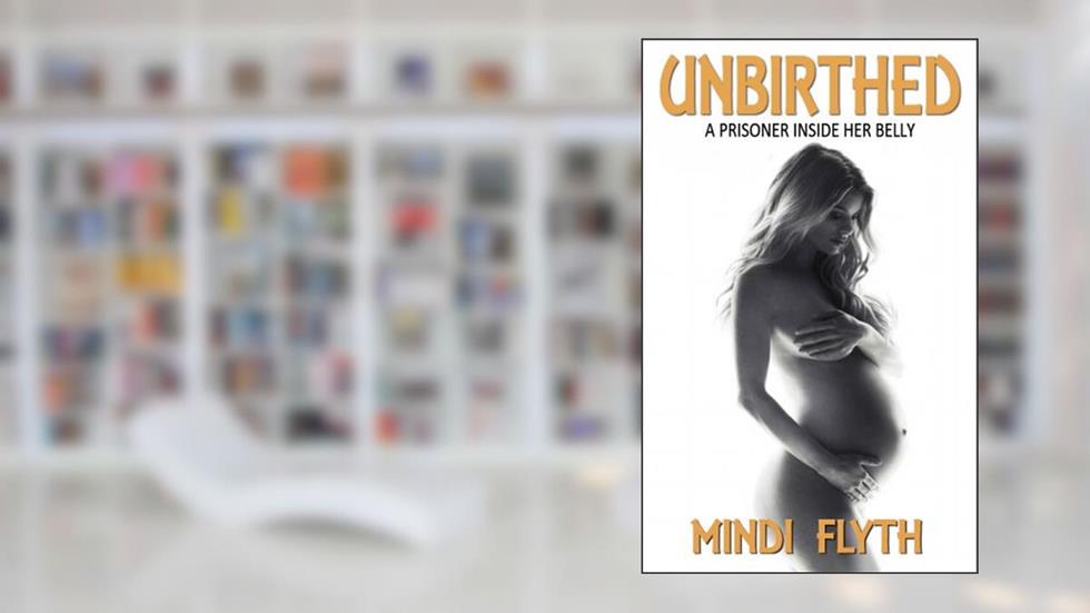 Unbirthed: A Prisoner in Her Belly, written by Mindi Flyth