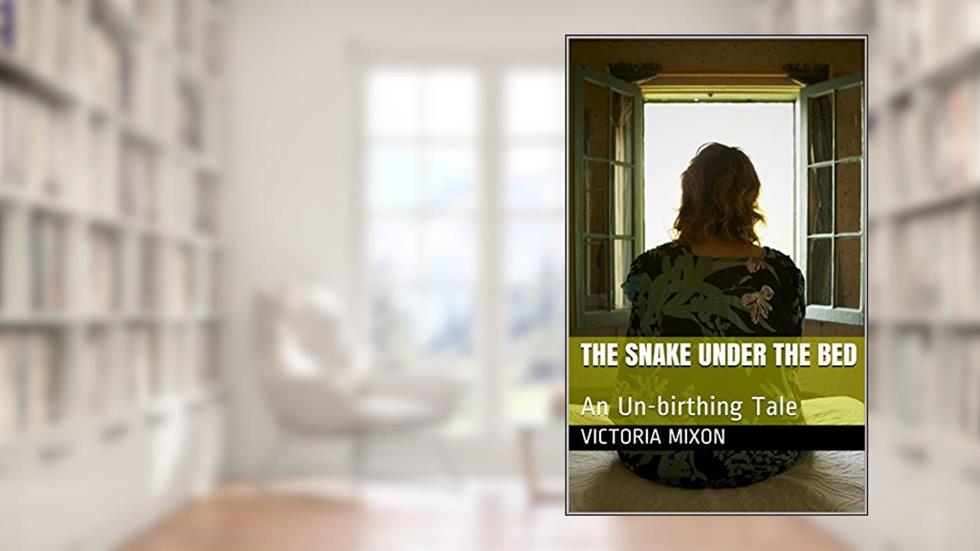 The Snake Under the Bed: An Un-birthing Tale, written by Victoria Mixon