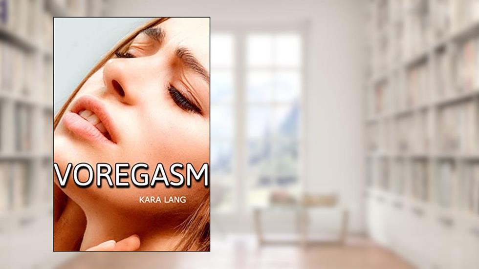 Voregasm: A Vore Romance story, written by Kara Lang