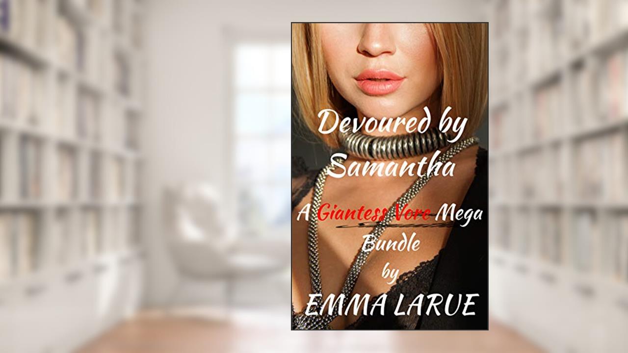 Devoured by Samantha: A Giantess Vore MEGA Bundle, written by Emma Larue