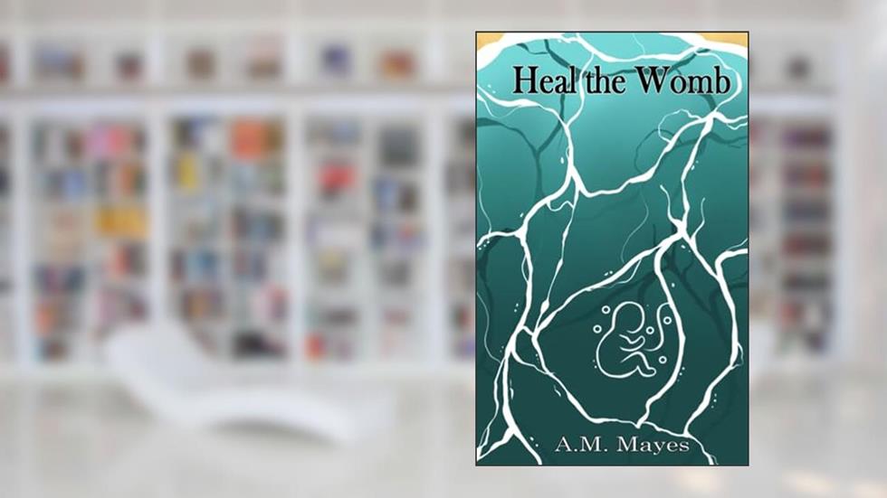 Heal The Womb: Tales and Edicts to Unbirth Trauma Identity, written by A. M. Mayes