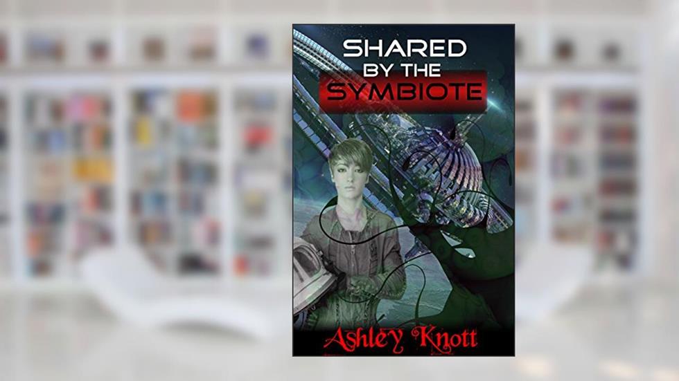 Shared by the Symbiote (alien tentacle sci-fi horror) (The Tentacle Monster's Host Book 2), written by Ashley Knott