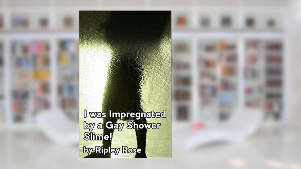 I was Impregnated by a Gay Shower Slime, written by Ripley Rose