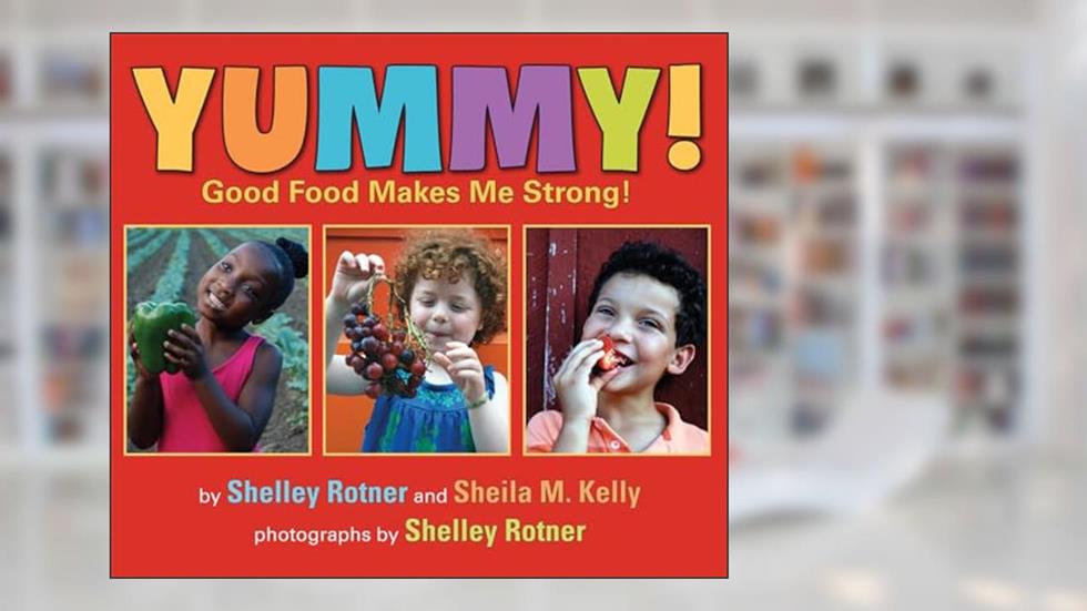 Yummy!: Good Food Makes Me Strong!, written by Shelley Rotner; Sheila M. Kelly