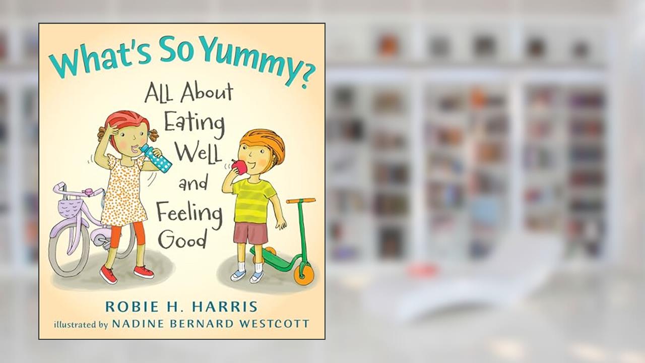 What's So Yummy?: All About Eating Well and Feeling Good (Let's Talk about You and Me), written by Robie Harris