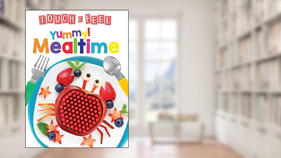 Yummy! Mealtime - Touch and Feel Board Book - Sensory Board Book, written by Little Hippo Books