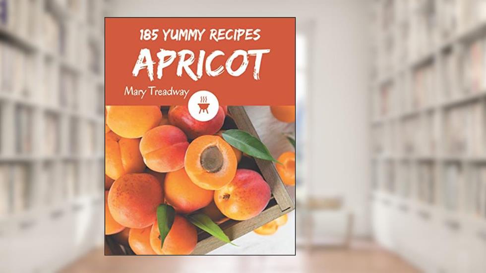 185 Yummy Apricot Recipes: A Yummy Apricot Cookbook to Fall In Love With, written by Mary Treadway