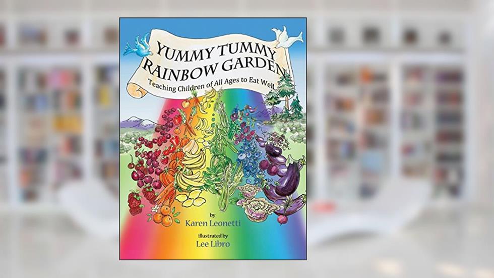 Yummy Tummy Rainbow Garden: Teaching Children of All Ages to Eat Well, written by Karen Leonetti