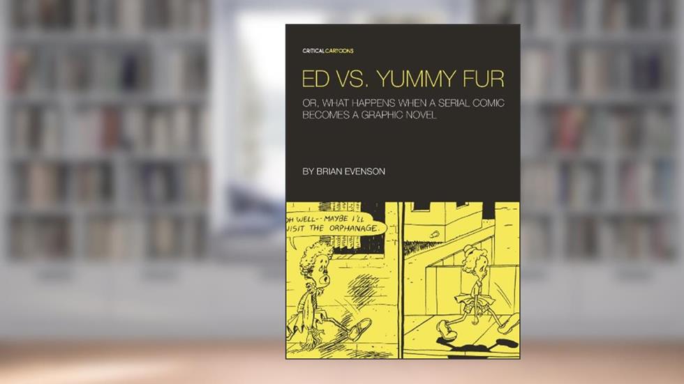 Ed vs. Yummy Fur: Or, What Happens When A Serial Comic Becomes a Graphic Novel (Critical Cartoons), written by Brian Evenson