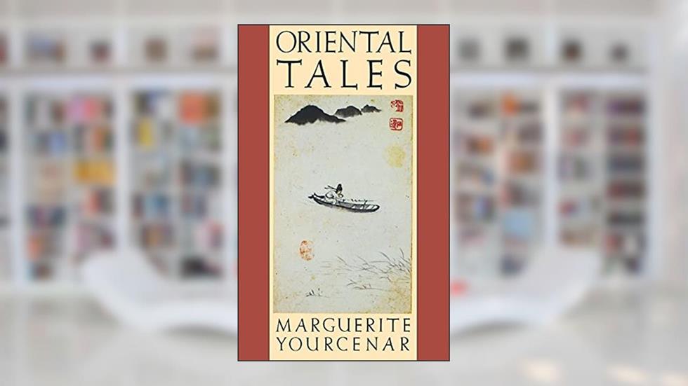 Oriental Tales, written by Marguerite Yourcenar