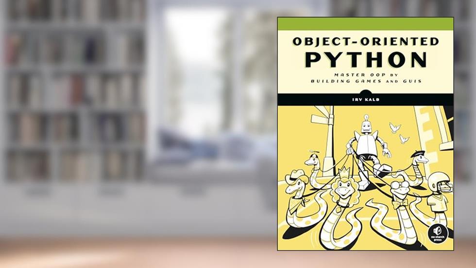Object-Oriented Python: Master OOP by Building Games and GUIs, written by Irv Kalb