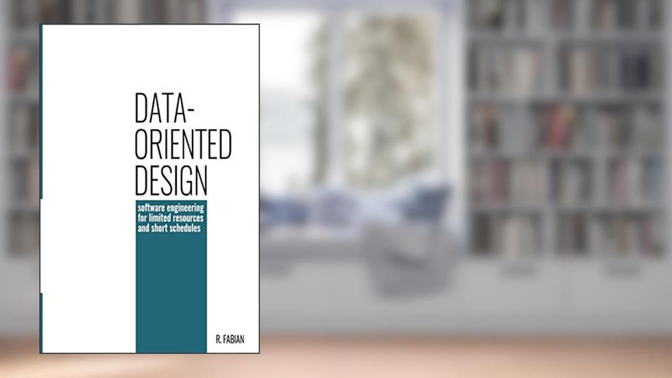 Data-oriented design: software engineering for limited resources and short schedules, written by Mr Richard Fabian