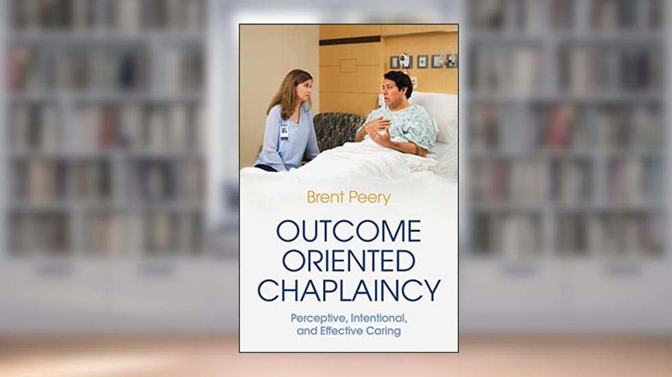Outcome Oriented Chaplaincy, written by Brent Peery