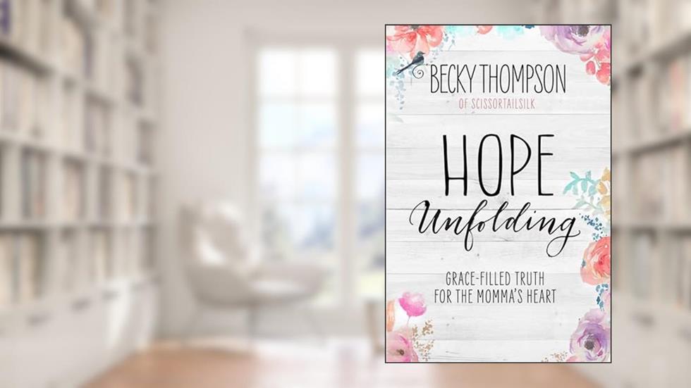Hope Unfolding: Grace-Filled Truth for the Momma's Heart, written by Becky Thompson