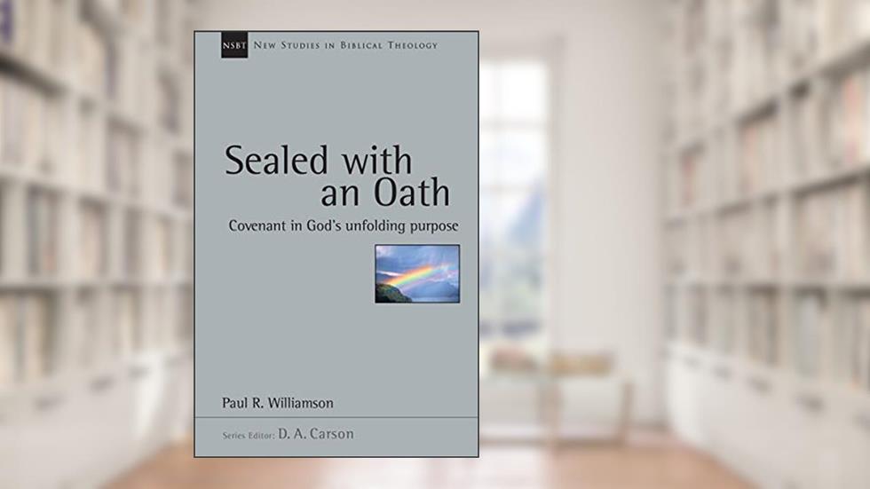 Sealed with an Oath: Covenant in God's Unfolding Purpose (Volume 23) (New Studies in Biblical Theology), written by Paul R. Williamson