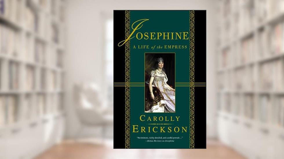 Josephine: A Life of the Empress (ST. MARTIN'S GR), written by Carolly Erickson