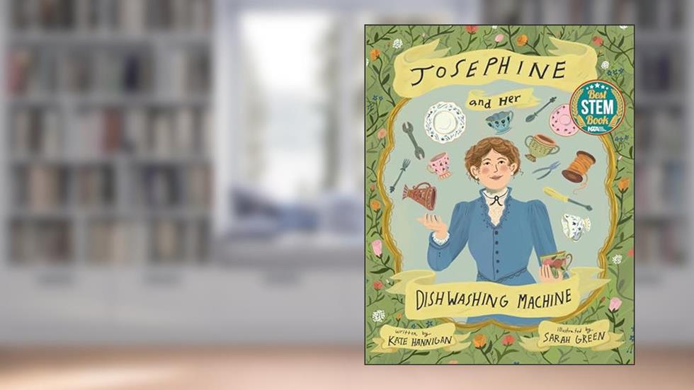 Josephine and Her Dishwashing Machine: Josephine Cochrane's Bright Invention Makes a Splash, written by Kate Hannigan