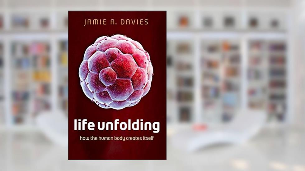 Life Unfolding: How the human body creates itself, written by Jamie A. Davies