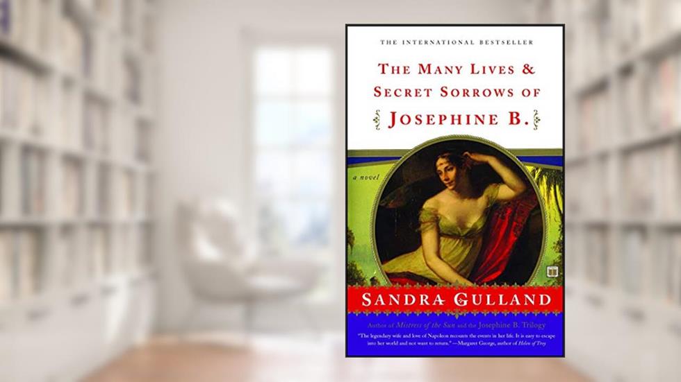 The Many Lives & Secret Sorrows of Josephine B: A Novel, written by Sandra Gulland