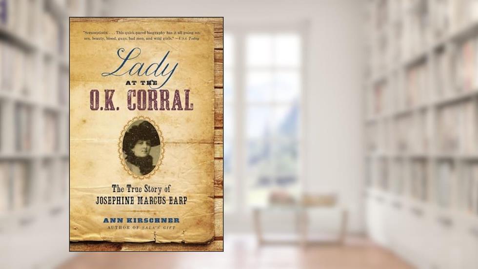 Lady at the O.K. Corral: The True Story of Josephine Marcus Earp, written by Ann Kirschner