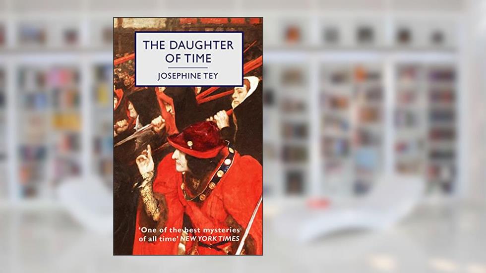 The Daughter of Time: An Inspector Alan Grant Mystery, written by Josephine Tey