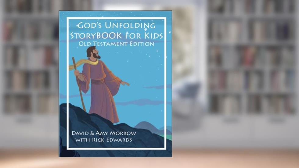 God's Unfolding StoryBOOK For Kids: Old Testament Edition (God's Unfolding StoryBOOKS For Kids), written by Amy Morrow; David Morrow; Rick Edwards