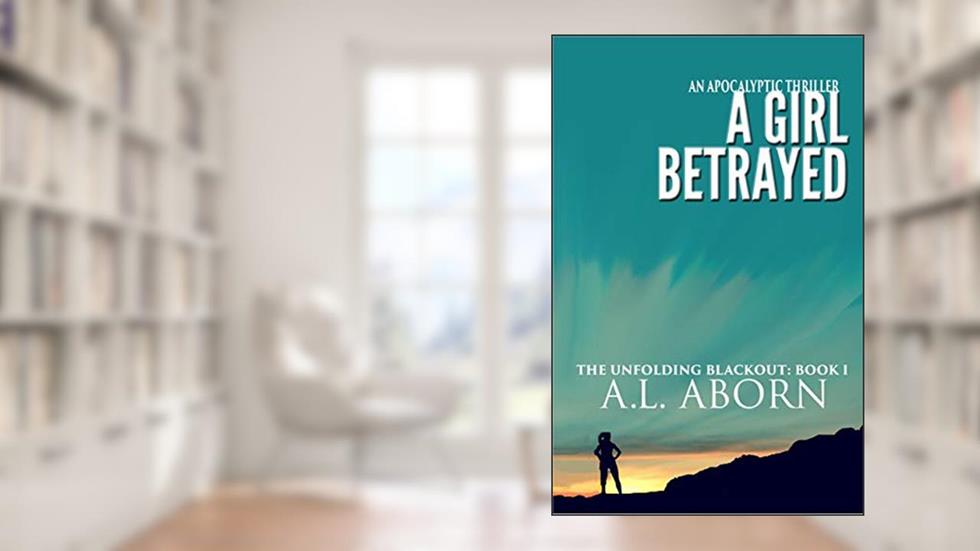 A Girl Betrayed: The Unfolding Blackout: Book I, written by A.L. Aborn