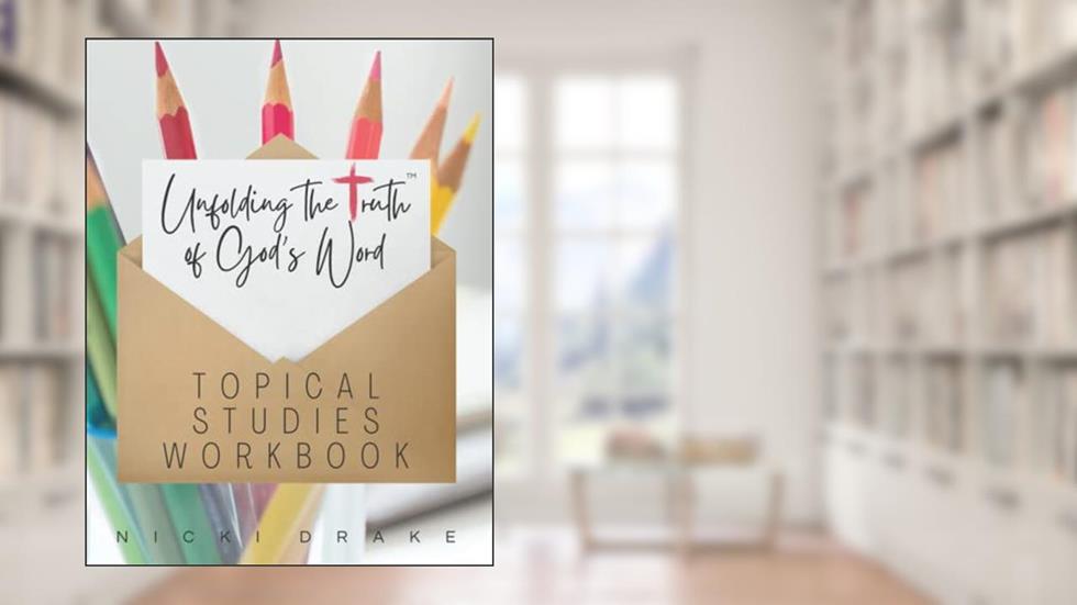 Unfolding TruthT Topical Bible Studies Workbook: Unfolding the Truth of God's Word One Topic at a Time, written by Nicki Drake