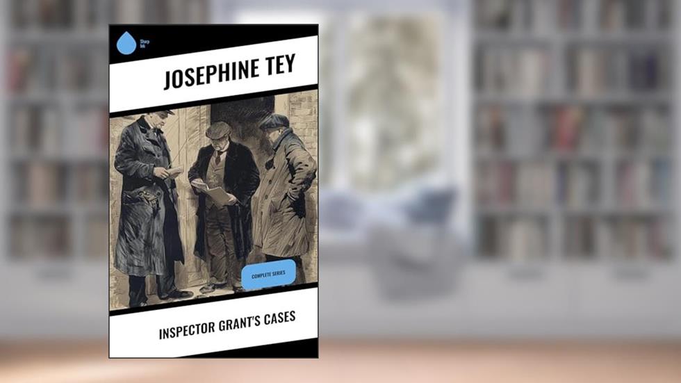 Inspector Grant's Cases: Complete Series, written by Josephine Tey