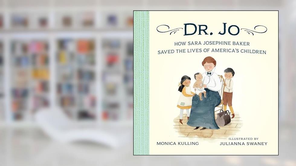 Dr. Jo: How Sara Josephine Baker Saved the Lives of America's Children, written by Monica Kulling