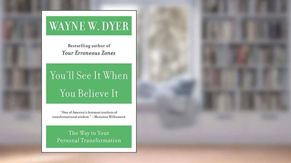 You'll See It When You Believe It: The Way to Your Personal Transformation, written by Wayne W Dyer