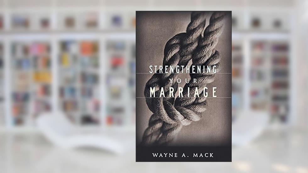Strengthening Your Marriage, written by Wayne A. Mack