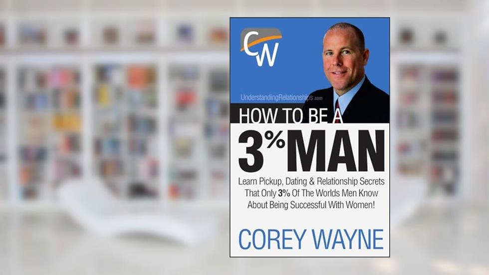 How to Be a 3% Man, Winning the Heart of the Woman of Your Dreams, written by Corey Wayne