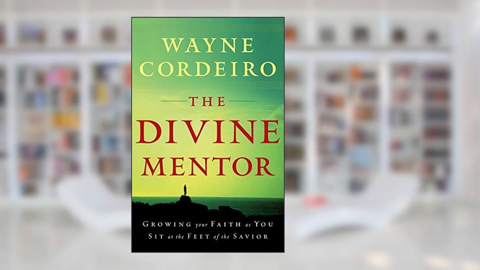 The Divine Mentor: Growing Your Faith As You Sit at the Feet of the Savior, written by Wayne Cordeiro