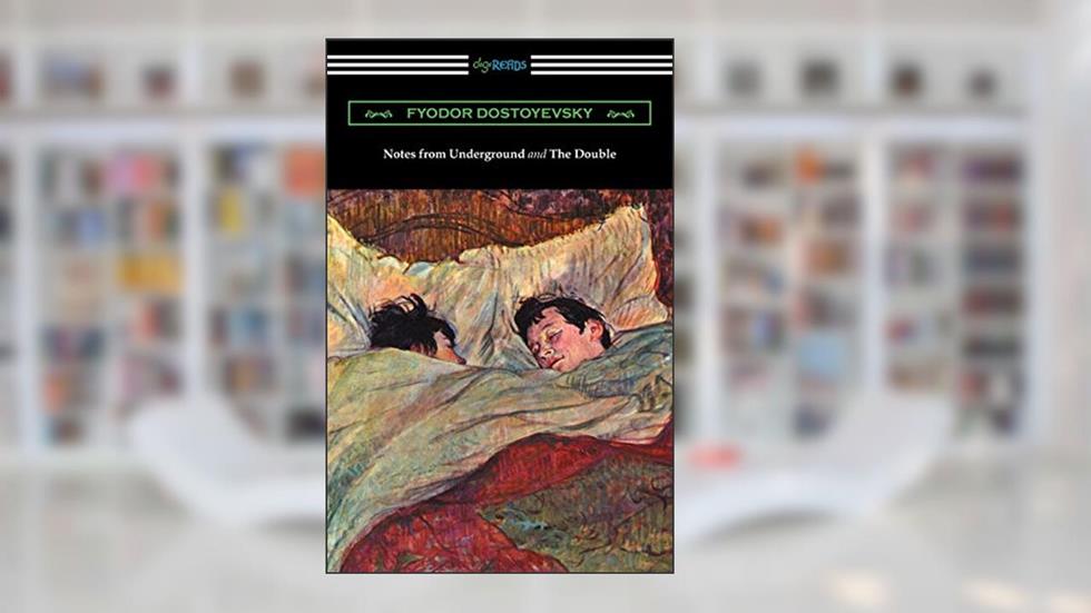 Notes from Underground and The Double: (translated by Constance Garnett), written by Fyodor Dostoyevsky