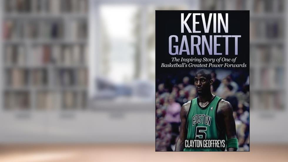 Kevin Garnett: The Inspiring Story of One of Basketball's Greatest Power Forwards (Basketball Biography Books), written by Clayton Geoffreys