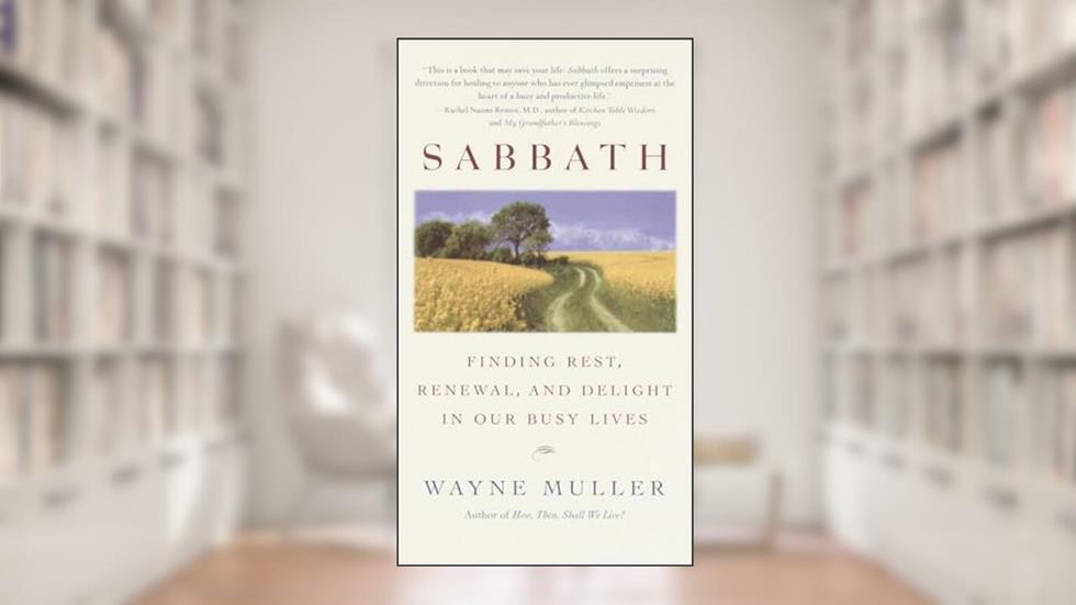 Sabbath: Finding Rest, Renewal, and Delight in Our Busy Lives, written by Wayne Muller