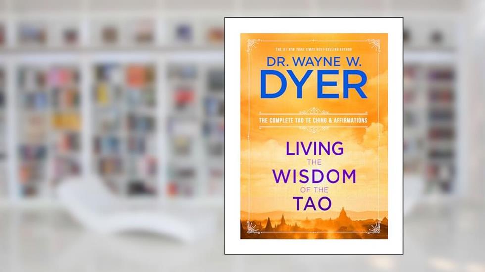 Living the Wisdom of the Tao: The Complete Tao Te Ching & Affirmations, written by Dr. Wayne W. Dyer