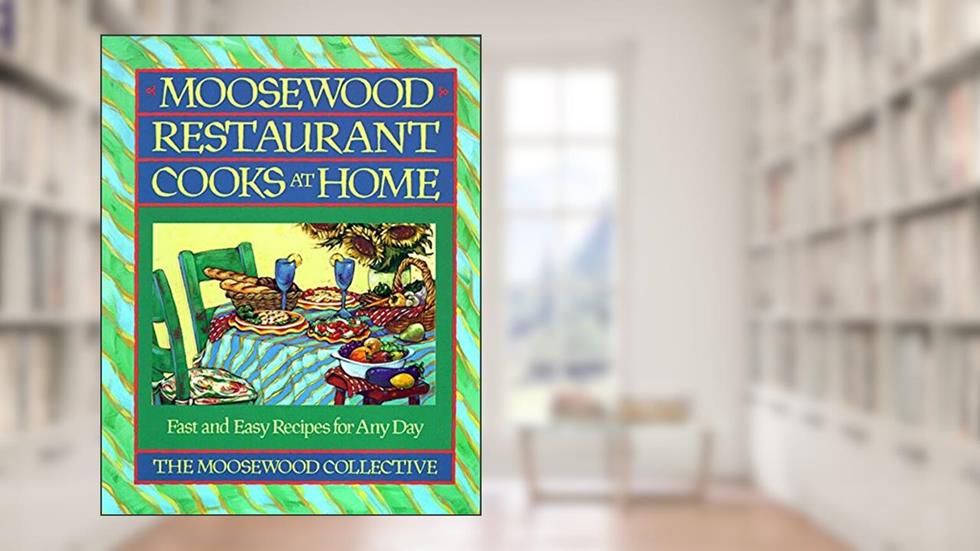 Moosewood Restaurant Cooks at Home, written by Moosewood Collective