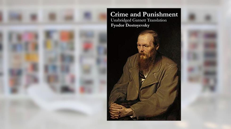 Crime and Punishment (Unabridged Garnett Translation), written by Fyodor Dostoyevsky