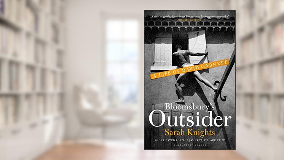 Bloomsbury's Outsider: A Life of David Garnett, written by Sarah Knights