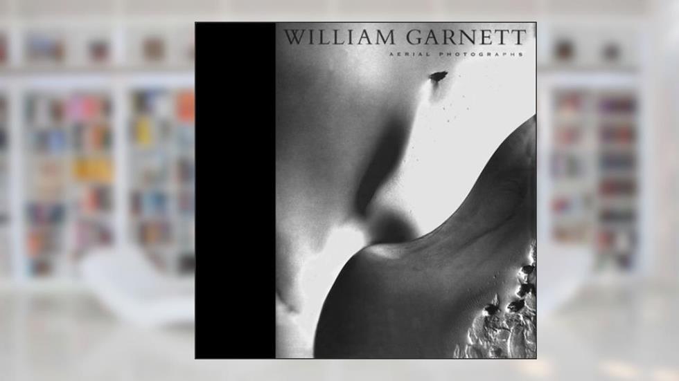 William Garnett: Aerial Photographs, written by William Garnett