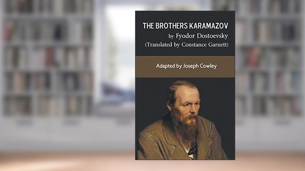 The Brothers Karamazov by Fyodor Dostoevsky (Translated by Constance Garnett): Adapted by Joseph Cowley, written by Joseph Cowley